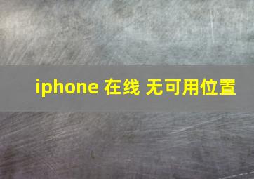 iphone 在线 无可用位置